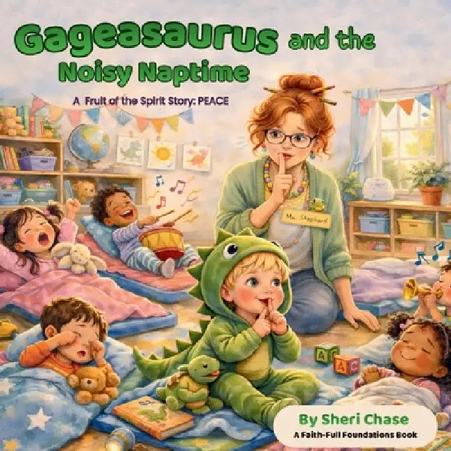 Gageasaurus and the Noisy Naptime: A Fruit of the Spirit Story: Peace by Sheri L. Chase, Gayle And Dan Hoven