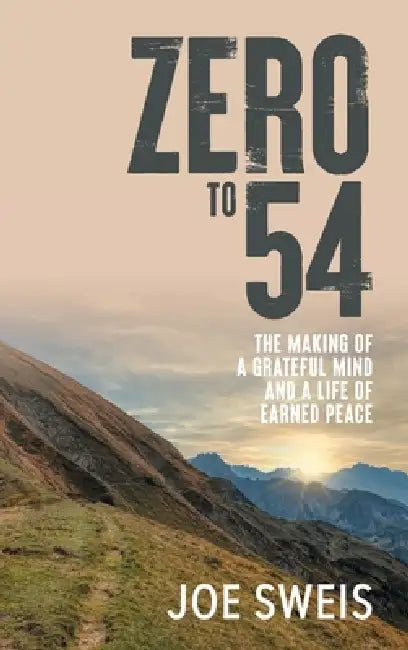 Zero to 54: The Making of a Grateful Mind and a Life of Earned Peace by Joe Sweis