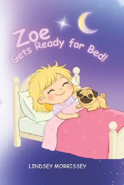 Zoe Gets Ready for Bed!: An Imaginative Bedtime Routine Story for Kids Ages 3-6 by Lindsey Morrissey