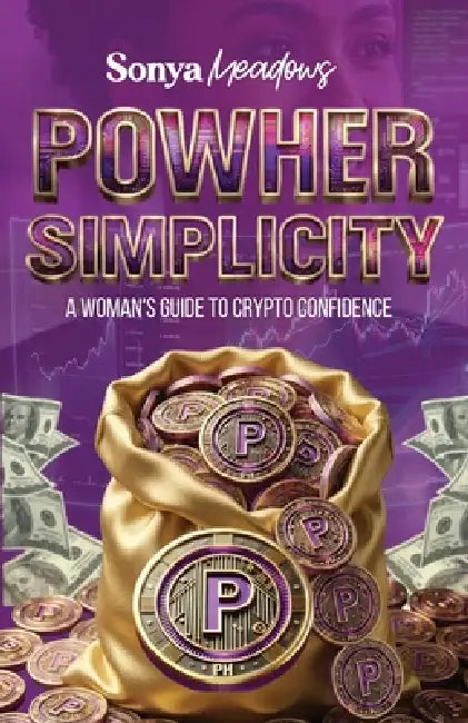 PowHer Simplicity: A Woman's Guide to Crypto Confidence by Sonya Meadows
