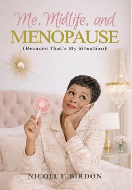 Me, Midlife, and MENOPAUSE (Because That's My Situation): A Woman's Guide to Navigating the Change with Grace, Grit, and a Whole Lot of Humor by Nicole F. Birdon