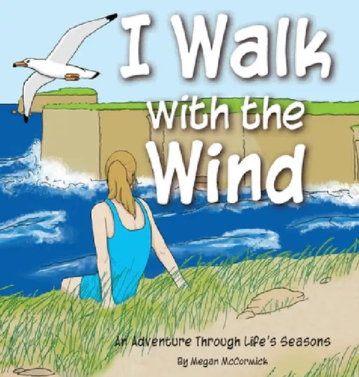 I Walk with the Wind: An Adventure through Life's Seasons by Megan K. McCormick, Megan K. McCormick