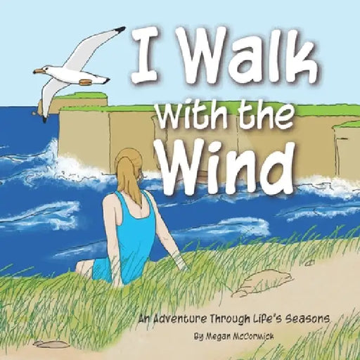 I Walk with the Wind: An Adventure through Life's Seasons by Megan K. McCormick