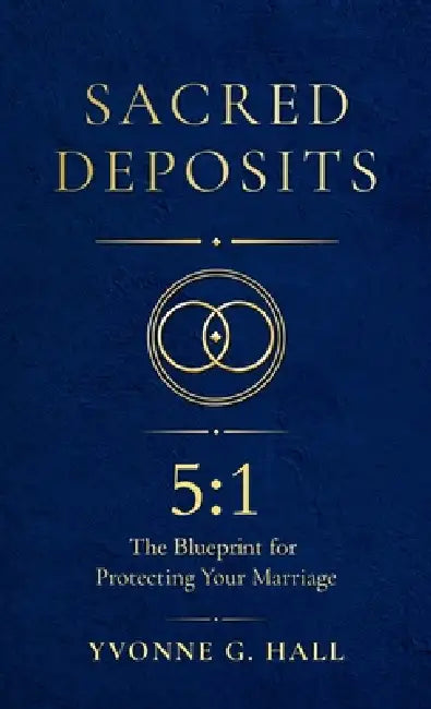 Sacred Deposits: The 5:1 Blueprint for Protecting Your Marriage by Yvonne G. Hall