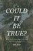 Could It Be True?: What The Evidence Says About God and What It Means For Us by Jack Duga