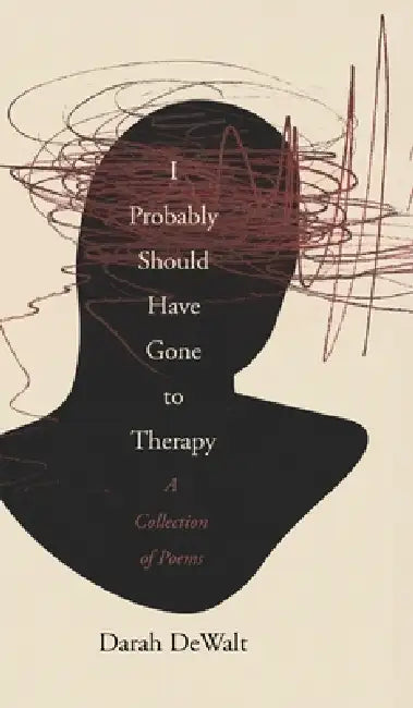 I Probably Should Have Gone to Therapy: A Collection of Poems by Darah Dewalt