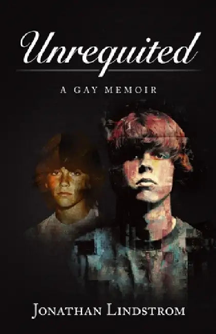 Unrequited: A Gay Memoir by Jonathan Lindstrom