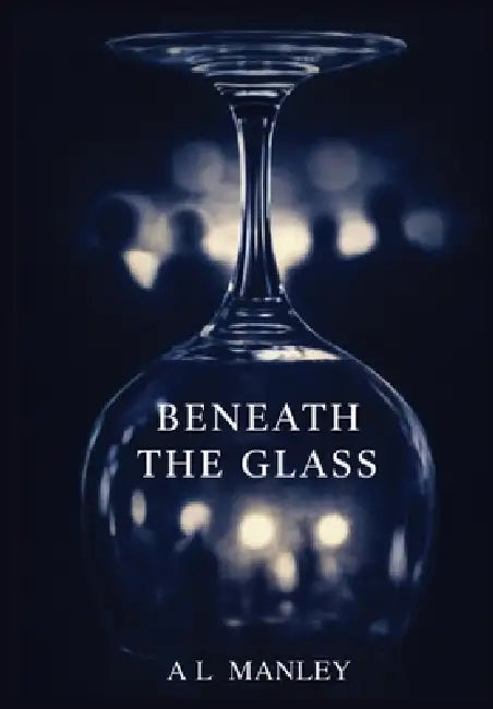 Beneath the Glass by A. L. Manley