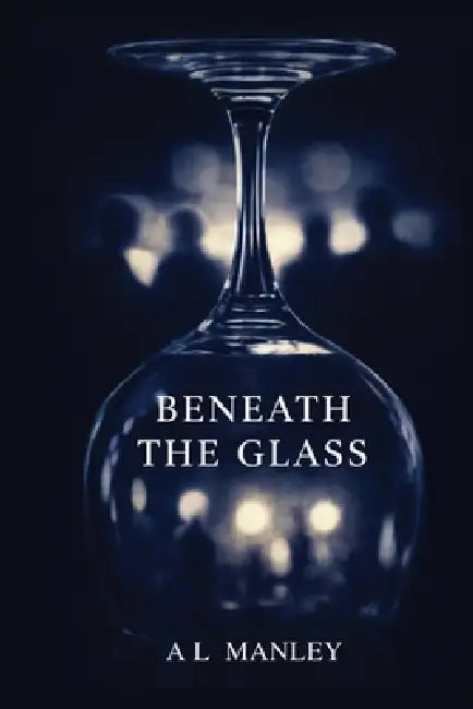 Beneath the Glass by A. L. Manley