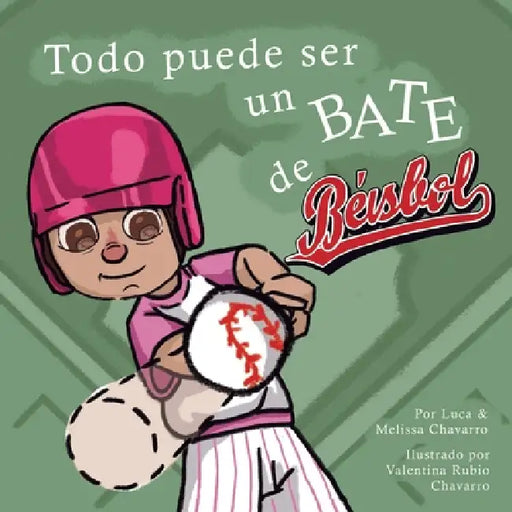Todo puede ser un Bate de Béisbol by Melissa Chavarro, Luca Chavarro, Valentina Rubio Chavarro