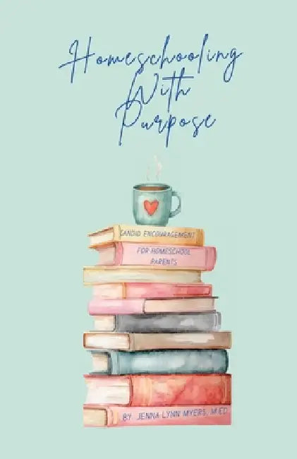 Homeschooling With Purpose by Jenna Lynn Myers, Angela Deni