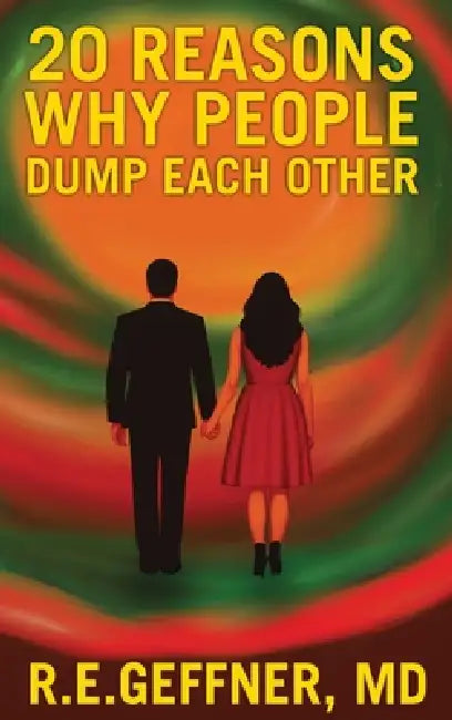 20 Reasons Why People Dump Each Other by R. E. Geffner