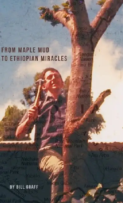 From Maple Mud to Ethiopian Miracles by James William Graff