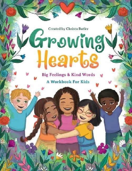 Growing Hearts: Big Feelings & Kind Words - A Workbook for Kids by Christa Butler