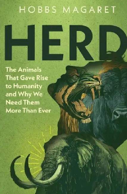 Herd: The Animals That Gave Rise to Humanity and Why We Need Them More Than Ever by Hobbs Magaret