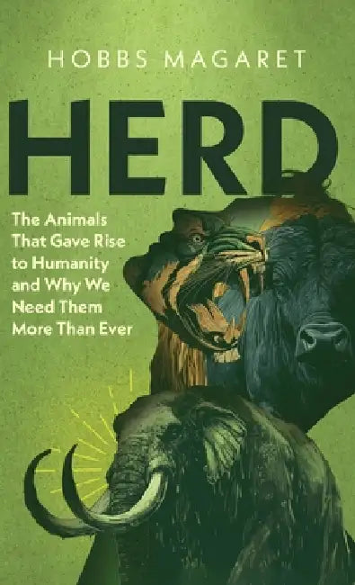 Herd: The Animals That Gave Rise to Humanity and Why We Need Them More Than Ever by Hobbs Magaret
