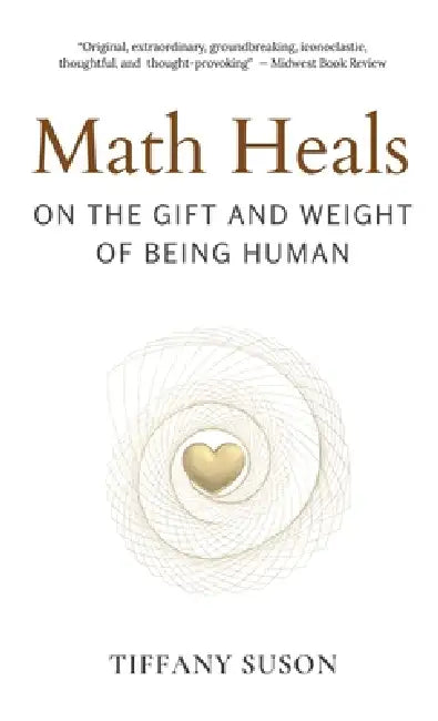 Math Heals: On the Gift and Weight of Being Human by Tiffany Suson