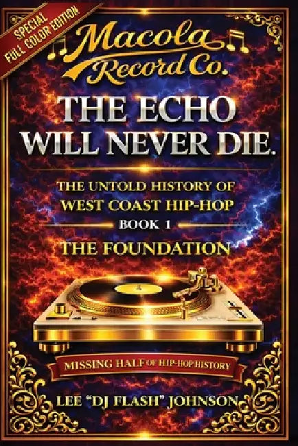 The Echo Will Never Die: The Untold History of West Coast Hip-Hop and the Rise of Macola Records by Lee Dj Flash Johnson