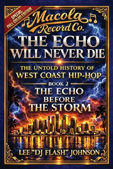 The Echo Will Never Die: The Untold History of West Coast Hip-Hop and the Rise of Macola Records by Lee Dj Flash Johnson