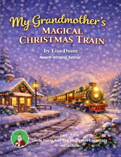 My Grandmother's Magical Christmas Train: Uncle Santa And The Magic Hot Chocolate by Lisa J. Dunn