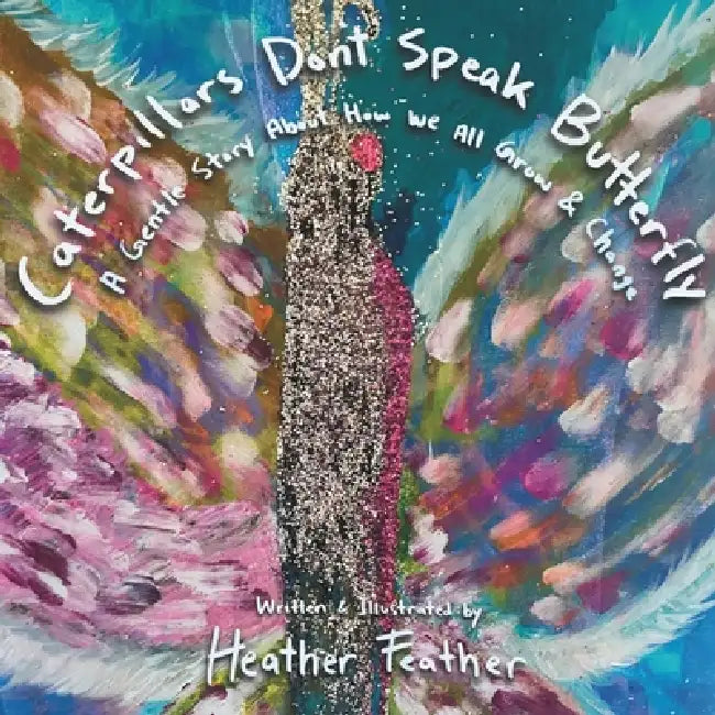 Caterpillars Don't Speak Butterfly: A Gentle Story About How We All Grow and Change by Heather Marie McCormick