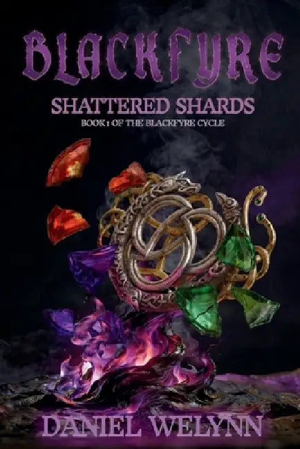 BlackFyre Shattered Shards: Book I of the BlackFyre Cycle by Daniel Welynn