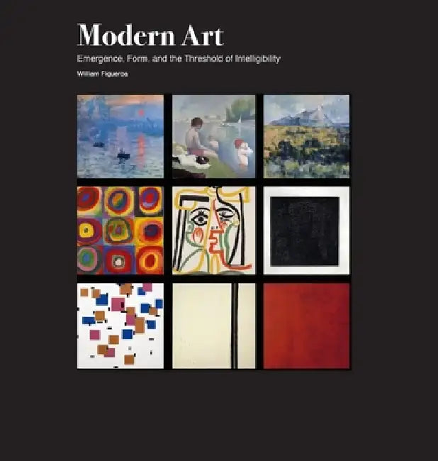 Modern Art Emergence, Form, and the Threshold of Intelligibility by William Figueroa