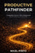 Productive PathFinder: Designing Careers That Compound - From Potential to Purpose by Nigel Pinto
