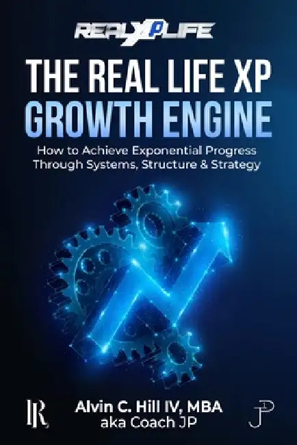 The Real Life XP Growth Engine: How to Achieve Exponential Progress Through Systems, Structure, and Strategy by IV Hill Alvin C.