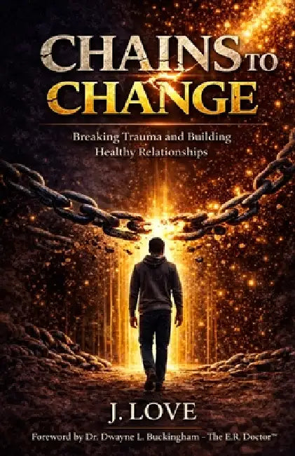 Chains to Change: Breaking Trauma and Building Healthy Relationships by Jaquan Love