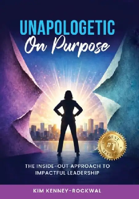 Unapologetic on Purpose: The Inside-Out Approach to Impactful Leadership by Kim Kenney-Rockwal