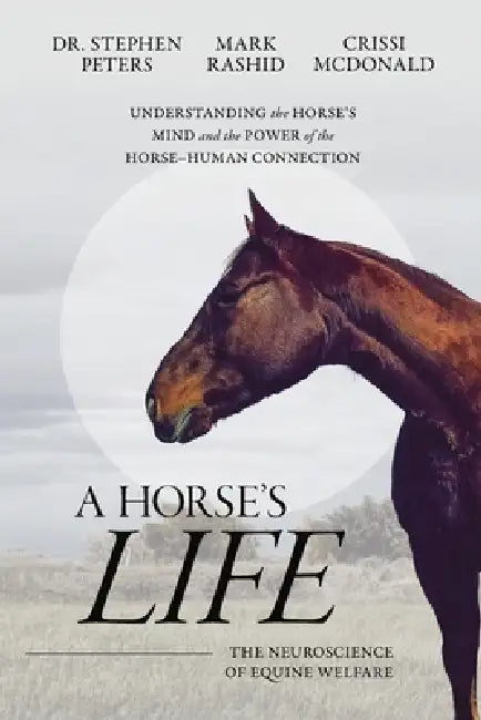 A Horse's Life: The Neuroscience of Equine Welfare by Stephen Peters, Mark Rashid, Crissi McDonald