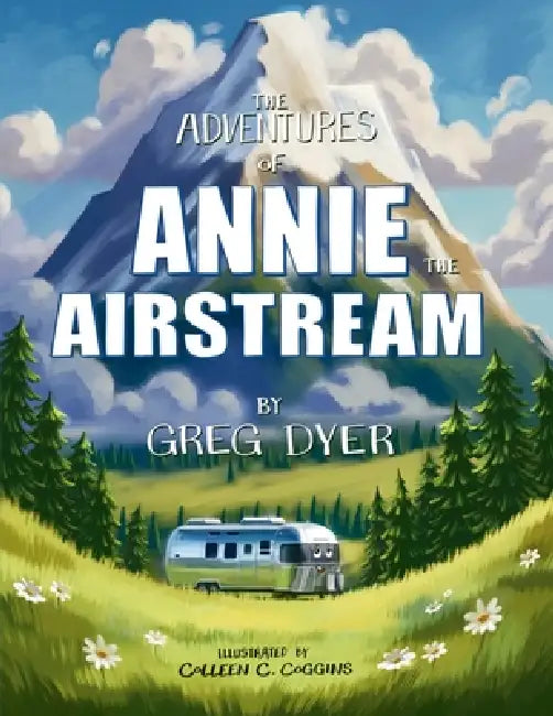 The Adventures of Annie the Airstream by Greg Dyer, Colleen Coggins