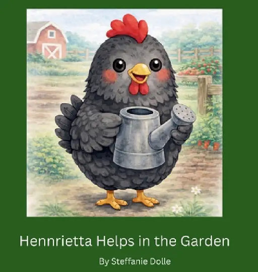 Hennrietta Helps in the Garden: A Henhouse Farm Adventure by Steffanie Dolle