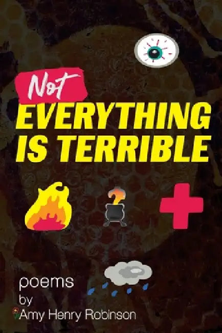 Not Everything Is Terrible - by Amy Robinson, Anna Madden, Marie Baca Villa