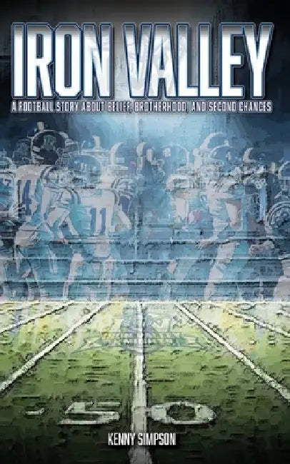 Iron Valley: A Football Story About Belief, Brotherhood, and Second Chances by Kenny Simpson