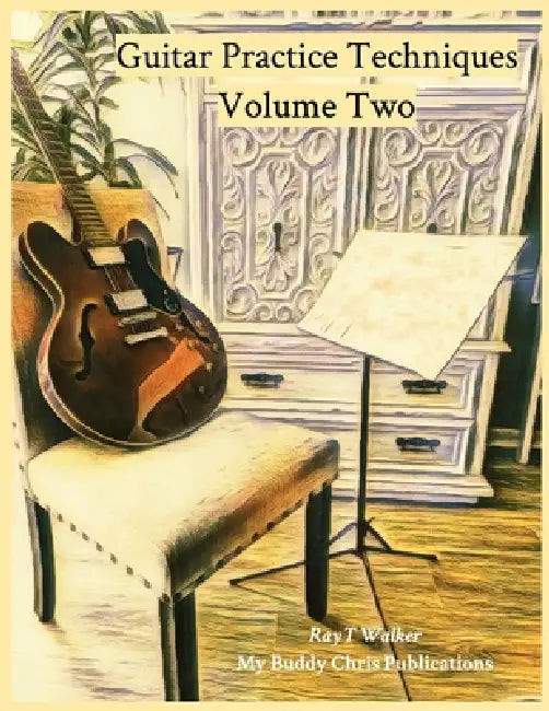Guitar Practice Techniques Volume Two by Ray T. Walker
