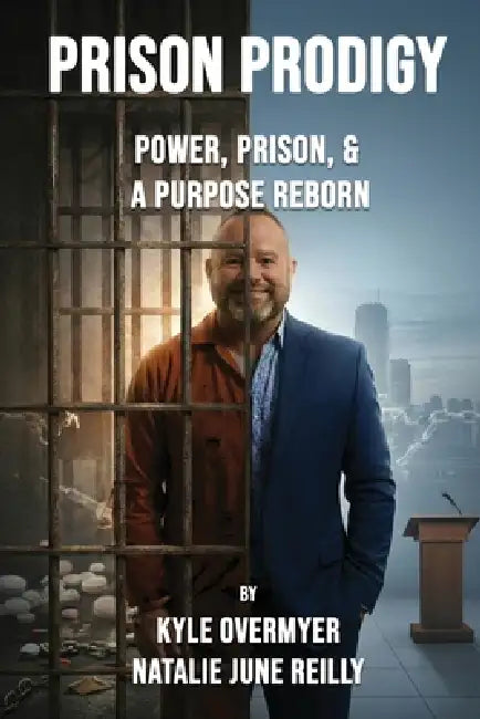 Prison Prodigy: Power, Prison, & a Purpose Reborn by Natalie June Reilly, Kyle Overmyer