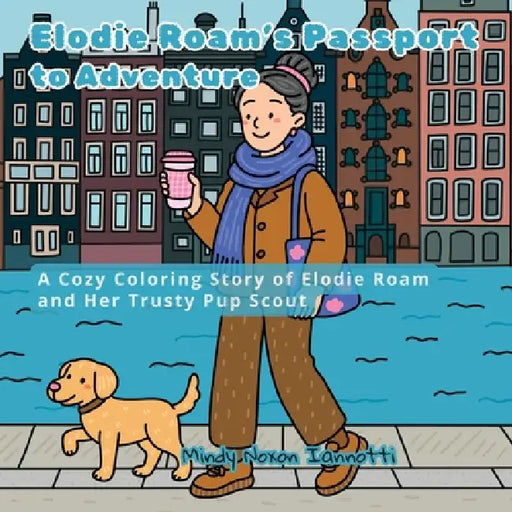 Elodie Roam's Passport to Adventure, A Cozy Coloring Story of Elodie Roam and Her Trusty Pup Scout by Mindy Noxon Iannotti