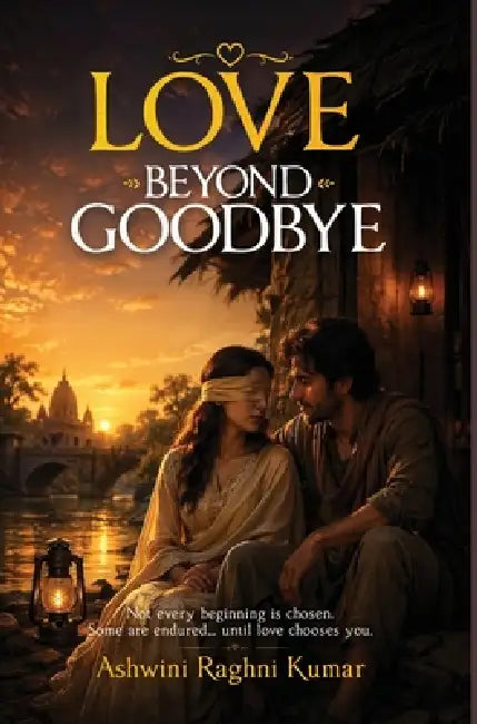 Love Beyond Goodbye by Ashwini Kumar