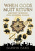 When Gods Must Return: Ancient Wisdom for Modern Chaos by Darwin Garg
