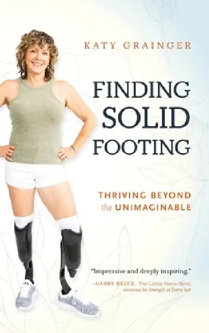 Finding Solid Footing: Thriving Beyond the Unimaginable by Katy Grainger