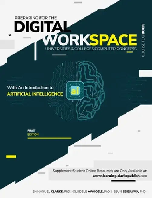Preparing for the Digital Workspace: Universities & Colleges Computer Concepts: Computer Concepts for Colleges and Universities by Emmanuel Clarke, Oludele Awodele, Seun Ebiesuwa