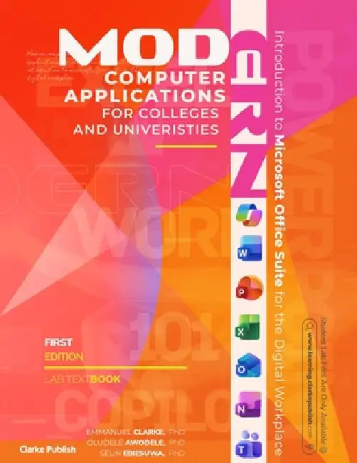 Modern Computer Applications for Colleges & Universities: Introduction to Microsoft Office Suite for the Digital Workplace by Oludele Awodele, Seun Ebiesuwa, Emmanuel Clarke