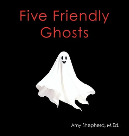 Five Friendly Ghosts by M. Ed Amy Shepherd, Rachel Worden