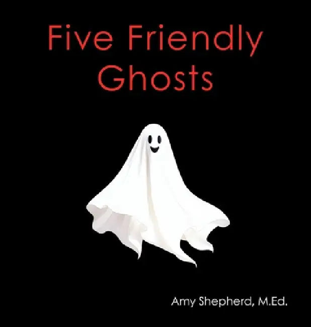 Five Friendly Ghosts by M. Ed Amy Shepherd, Rachel Worden