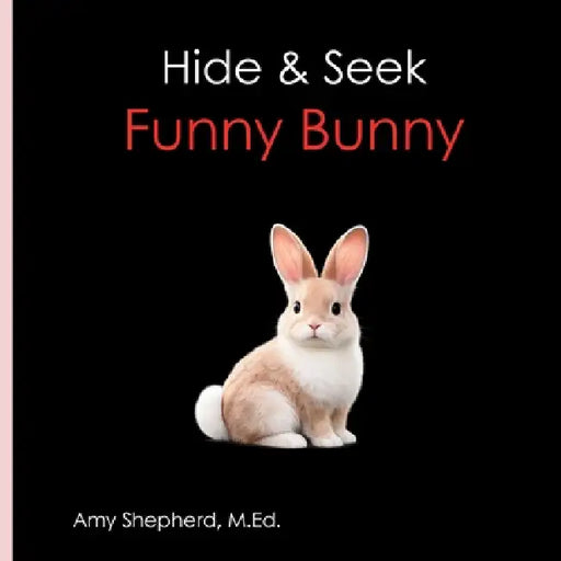 Hide & Seek Funny Bunny: A playful hide-and-seek adventure for early learners by M. Ed Amy Shepherd, Rachel Worden