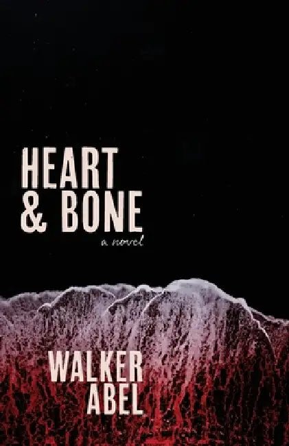 Heart and Bone by Walker R. Abel