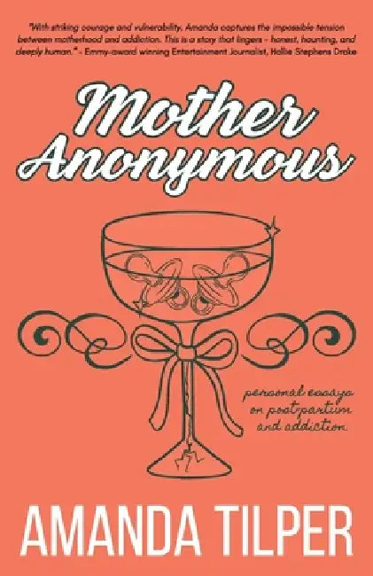Mother Anonymous: Babies.Bottles.Breakdowns by Amanda Tilper