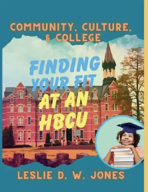 Community, Culture, & College: Finding Your Fit at an HBCU by Leslie D. W. Jones